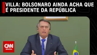 Villa: Bolsonaro ainda acha que é presidente da República | CNN NOVO DIA