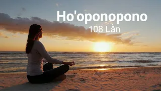 108 LẦN HO’OPONOPONO - Chữa Lành Tiềm Thức bằng 4 Câu Chú của Người Hawaii