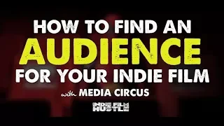 How to Find an Audience for Your Indie Film with Media Circus