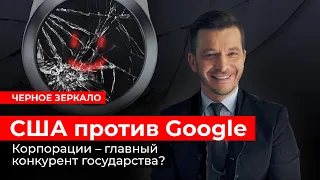 США против Google. Черное зеркало с Андреем Курпатовым