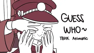 Guess Who~ || TBHK Animatic