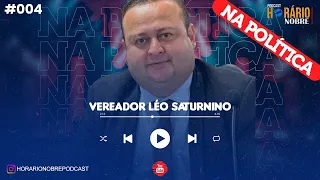 VEREADOR LÉO SATURNINO - Horário Nobre Podcast na Política #004