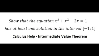 Calculus Help: Show that the equation x^3+x^2-2x=1 has at least one solution in the interval [-1;1]