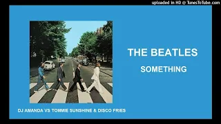 THE BEATLES - SOMETHING (DJ AMANDA VS TOMMIE SUNSHINE AND DISCO FRIES REMIX)