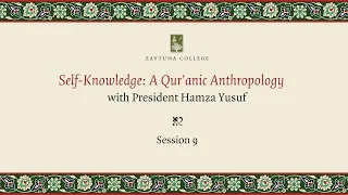 Self-Knowledge: Towards A Qur'anic Anthropology (Session 9) with President Hamza Yusuf