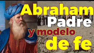 Abraham, "Padre y Modelo de la FE"