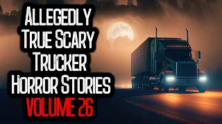 16 Allegedly True Scary Trucker Horror Stories | VOLUME 26