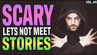 10 True Scary Lets Not Meet Stories To Fuel Your Nightmares (Vol. 44)