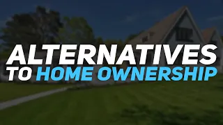 Alternatives to Home Ownership