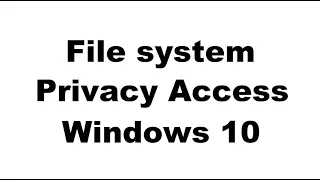 File System Access (Privacy settings)  Windows 10