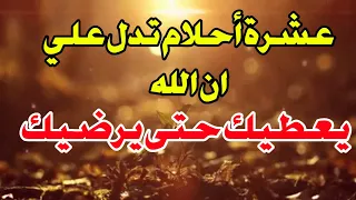 عشره احلام تدل على ان الله سوف يعطيك حتى يرضيك ابشر لو رايت احد هذه الاحلام