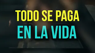 Todo en la vida se paga, Reflexiones, lección de vida.