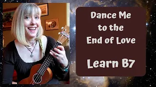 Dance Me to the End of Love - Ukulele Tutorial on B7 - New to Uke