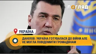 Данілов: Україна готувалася до війни але не могла повідомити громадянам