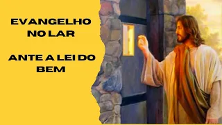 Ante a Lei Do Bem - Evangelho no lar - Leitura do livro, Alma e Coração