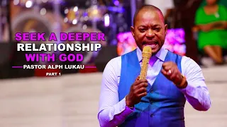 Pastor Alph LUKAU - Seek A Deeper Relationship with GOD [Part 1]