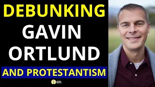 Catholic Truth debunks Gavin Ortlund and Protestantism