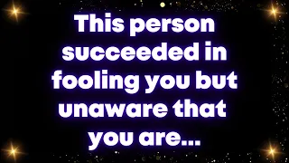 This person succeeded in fooling you but unaware that you are...Universe