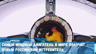 Самый мощный двигатель в мире получит новый российский истребитель