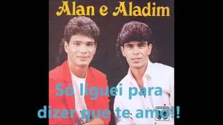 Alan e Aladim - Só liguei para dizer que eu Te Amo!