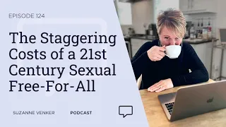 #124: The Staggering Costs of Our 21st Century Sexual Free-For-All