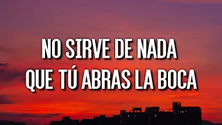 No sirve de nada que tú abras la boca (Letra/Lyrics)