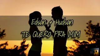 Edson & Hudson- Te Quero Pra Mim (LETRA)