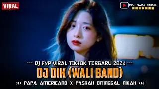 DJ FYP VIRAL TIKTOK TERBARU 2024 ‼️ DIK (WALI BAND) X PAPA AMERICANO ‼️ FDJ NADA ATIKAH