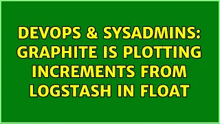 DevOps & SysAdmins: Graphite is plotting increments from Logstash in float (2 Solutions!!)