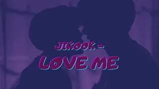 JIKOOK - LOVE ME