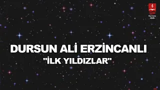 DURSUN ALİ ERZİNCANLI  "İLK YILDIZLAR"