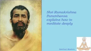 Shri Ramakrishna Paramhansa explains how to meditate deeply