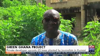 Green Ghana Project: Private developer uproots 65 trees planted by journalists in Kumasi (11-6-21)