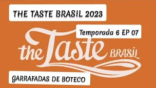 THE TASTE BRASIL 2023     EP.07  TEMPORADA 6                                    GARRAFADA DE BOTECO