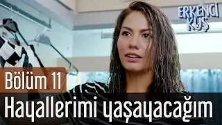 Erkenci Kuş 11. Bölüm - Hayallerimi Yaşayacağım