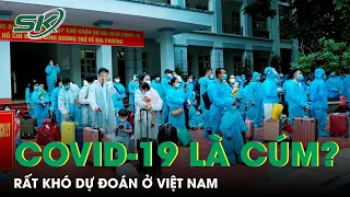 Covid-19 Diễn Biến Khó Lường Ở Việt Nam, Chưa Thể Coi Là Cúm Mùa Thông Thường! | SKĐS