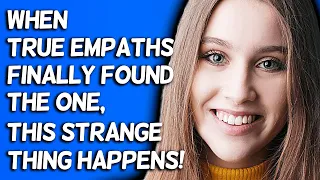 When True Empaths Finally Found The One, This Strange Thing Happens!