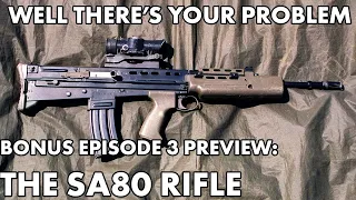 Well There's Your Problem | Bonus Episode 3 PREVIEW: The SA80 Rifle