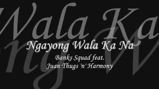 Ngayong Wala Ka Na - Banks Squad feat. Juan Thugs 'n' Harmony