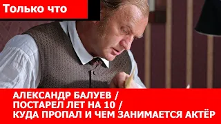 Александр Балуев / Постарел лет на 10 / куда пропал и чем занимается актёр ?