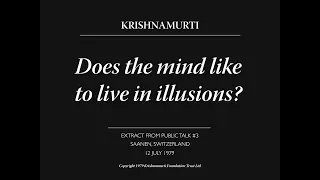 Does the mind like to live in illusions? | J. Krishnamurti