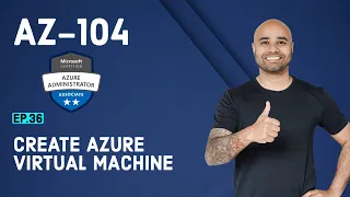 AZ-104 Exam EP 36: Creating Virtual Machines