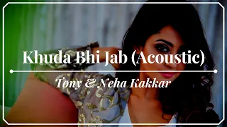 Tony & Neha Kakkar - Khuda Bhi Jab (Acoustic) (Lyrics)