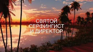 Святой, Серфингист и Директор. Удивительная история о том, как можно жить по велению сердца.Часть 1