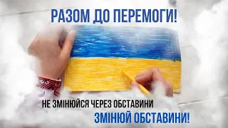 Разом до перемоги України! Не змінюйся через обставини - змінюй обставини!