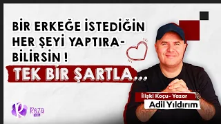 Adil Yıldırım: Bir erkeğe istediğin her şeyi yaptırabilirsin! Tek bir şartla...