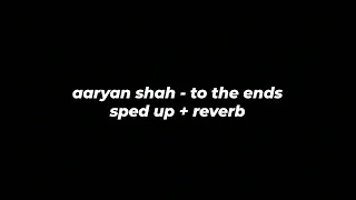 aaryan shah - to the ends (sped up + reverb)