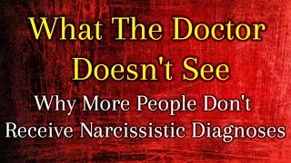 What The Doctor Doesn't See: Why More People Don't Receive Narcissistic Diagnoses *NEW*