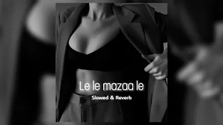 Le le mazaa le || SLOWED AND REVERB || (@tseries )