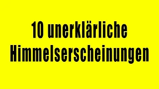 10 unerklärliche Himmelserscheinungen - Die tatsächlich gefilmt wurden!